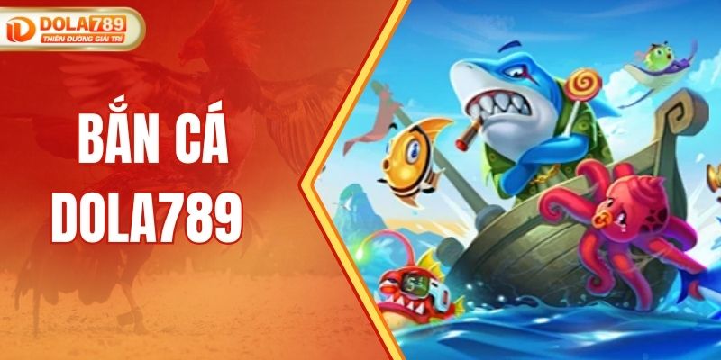 Bắn Cá DOLA789 - Sân Chơi Săn Thưởng Hấp Dẫn Nhất 2025