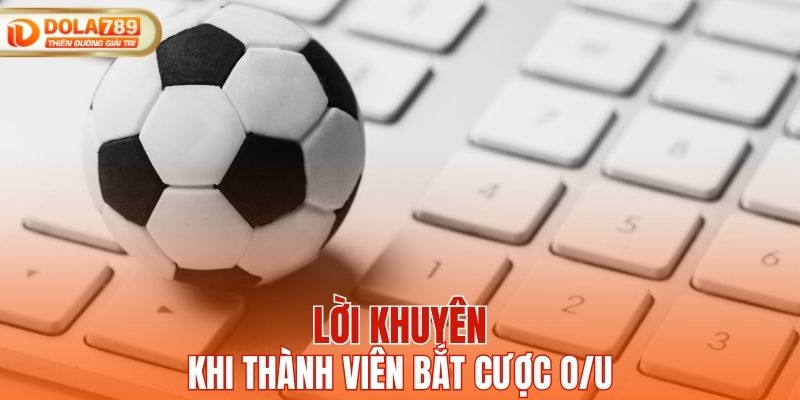 Lời khuyên khi thành viên bắt cược O/U