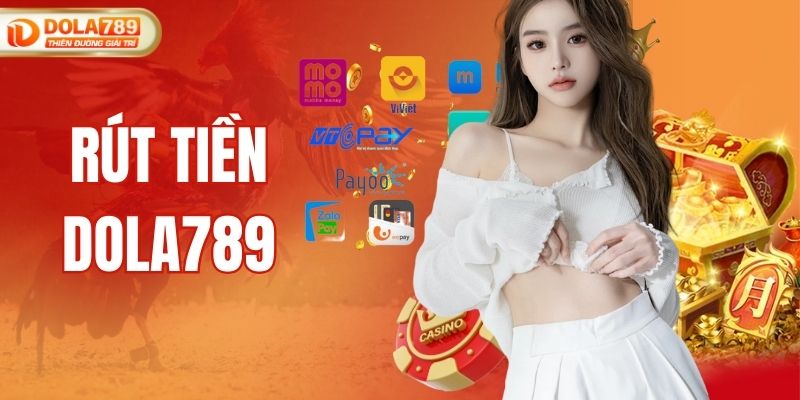 Rút Tiền DOLA789 - Thao Tác Cực Nhanh Chuẩn An Toàn