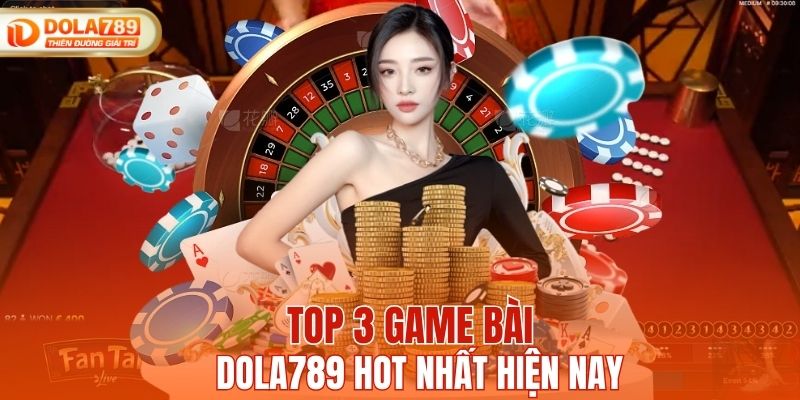 Top 3 game bài DOLA789 hot nhất hiện nay